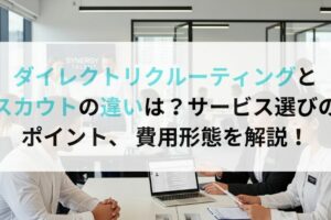 ダイレクトリクルーティングとスカウトの違いは？サービス選びのポイント、 費用形態を解説！